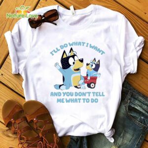 Bluey Family Ill Do What I Want and You Dont Tell Me What Do T Shirt Bluey Shirt Bluey Bingo ShirtBandit Chili T Shirt White 1
