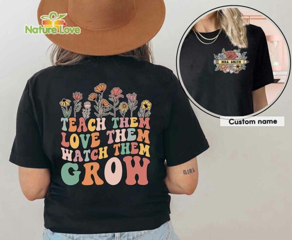 Teach Them Love Them Watch Them Grow Flower Custom Name Teacher Shirt