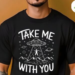 Alien UFO Shirt Take Me With You Design
