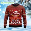 All I Want For Christmas Is Books Ugly Christmas Sweater