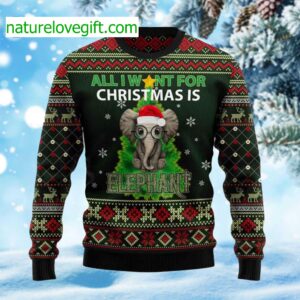 All I Want for Christmas Is Elephant Ugly Christmas Sweater