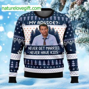 My Advice Never Get Married Never Have Kids Ugly Christmas Sweater
