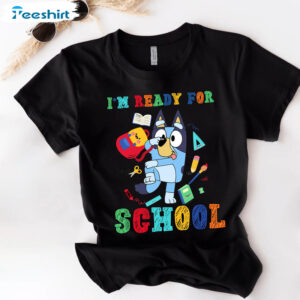 I Am Ready For School Bluey Shirt, First Day Of The School Unisex Hoodie Short Sleeve