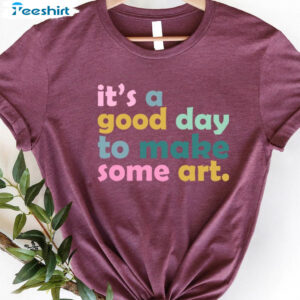 It’s A Good Day To Make Some Art Shirt, Teacher Long Sleeve Unisex T-shirt