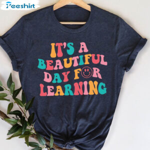 Teacher Back To School Shirt, It’s Beautiful Day For Learning Unisex T-shirt Tee Tops