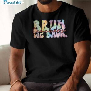 3 funny teachers shirt bruh we back tie dye tshirt for first day of school tee shirt for teacher 1.jpg