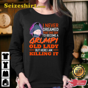 I Never Dreamed That One Day I’d Become A Grumpy Old Lady But Here I Am Killing It T-Shirt