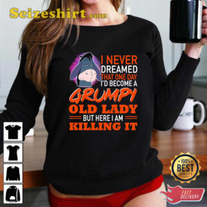 I Never Dreamed That One Day I’d Become A Grumpy Old Lady But Here I Am Killing It T-Shirt 1 I Never Dreamed That One Day Id Become A Grumpy Old Lady But Here I Am Killing It T Shirt 2.jpg