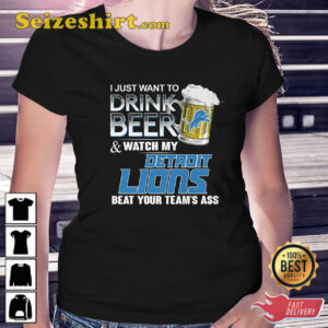 I Just Want To Drink Beer And Watch My Detroit Lions Beat Your Teams Ass T Shirt 2.jpg
