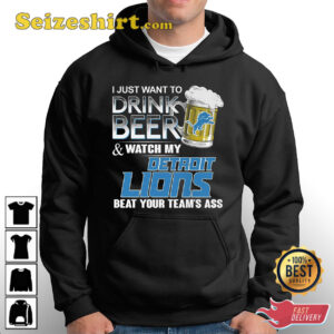 I Just Want To Drink Beer And Watch My Detroit Lions Beat Your Teams Ass T Shirt 3.jpg
