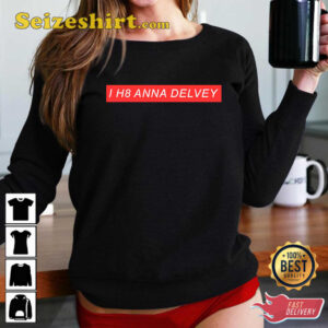 I H8 Anna Delvey Hoodie T-Shirt