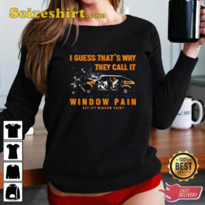 I Guess That’s Why They Call It Window Pain T-Shirt