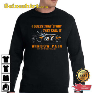 I Guess Thats Why They Call It Window Pain T Shirt 2.jpg