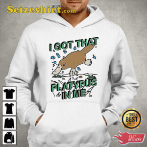 I Got That Platypus In Me T Shirt 2.jpg