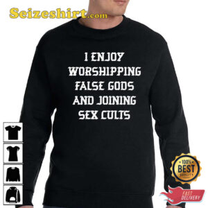 I Enjoy Worshing False Gods And Joining Sex Cults T-Shirt 1 I Enjoy Worshing False Gods And Joining Sex Cults T Shirt 2.jpg