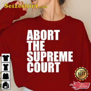 Womens Abortion Rights, Abort The Supreme Court Feminist Protest T-Shirt 1 Womens Abortion Rights Abort The Supreme Court Feminist Protest T Shirt 2.jpg