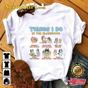 Bluey Things I Do In My Classroom Daycare Teacher T-shirt