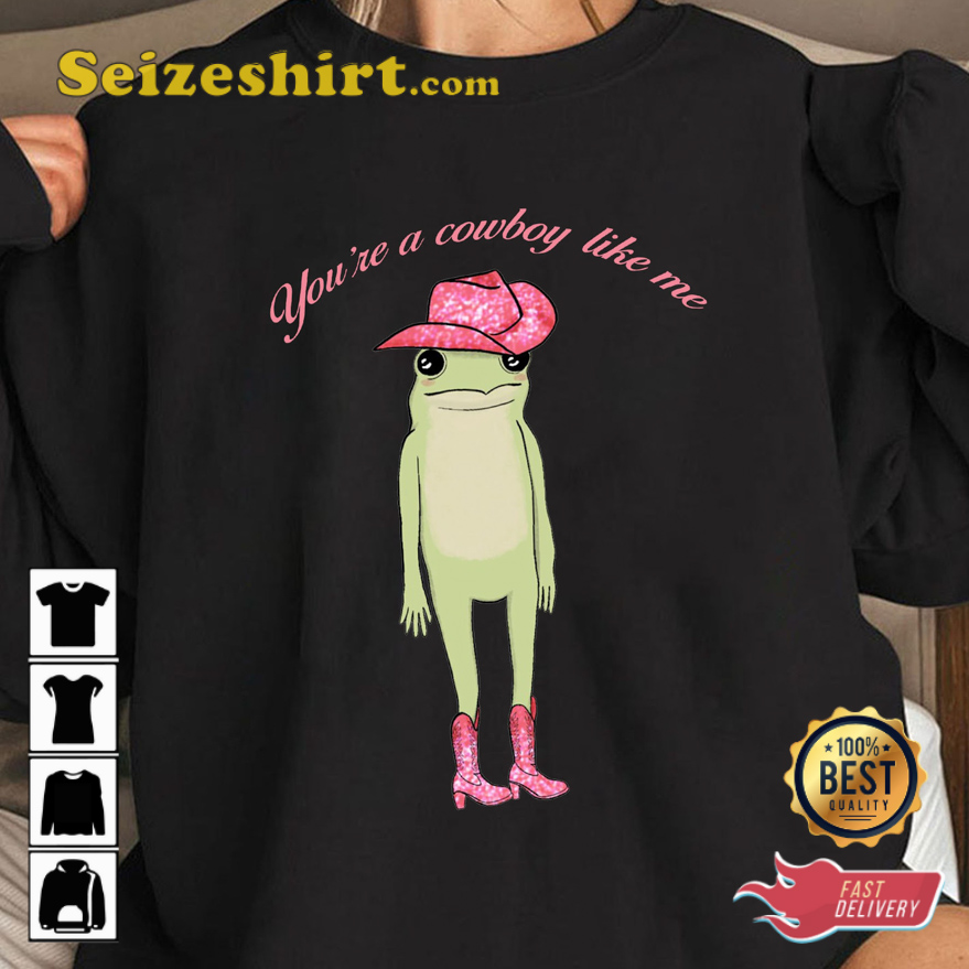 Frog Meme You Are A Cowboy Like Me T-shirt Frog Meme You Are A Cowboy Like Me T-shirt