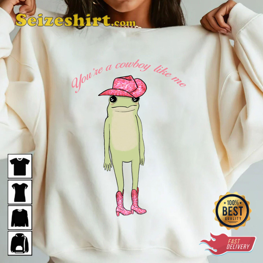 Frog Meme You Are A Cowboy Like Me T-shirt Frog Meme You Are A Cowboy Like Me T-shirt