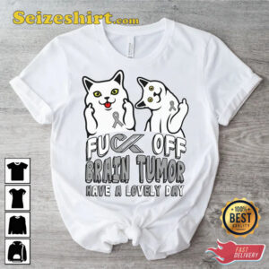Fuck Off Brain Tumor Have A Lonely Day Funny T Shirt 2.jpg