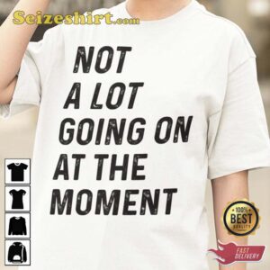 TS Concert Not A Lot Going On At The Moment T-Shirt 2 TS Concert Not A Lot Going On At The Moment T shirt1.jpg