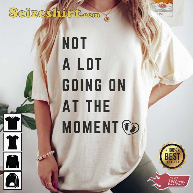 Not A Lot Going On At The Moment Pregnancy Reveal Swift Fan Shirt Not A Lot Going On At The Moment Pregnancy Reveal Swift Fan Shirt