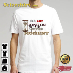 Not a Lot Going on at the Moment Music Unisex T Shirt2 1.jpg