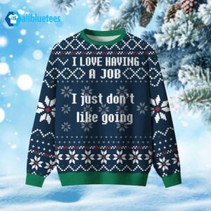 I Love Having A Job I Just Don’t Like Going Ugly Christmas Sweater