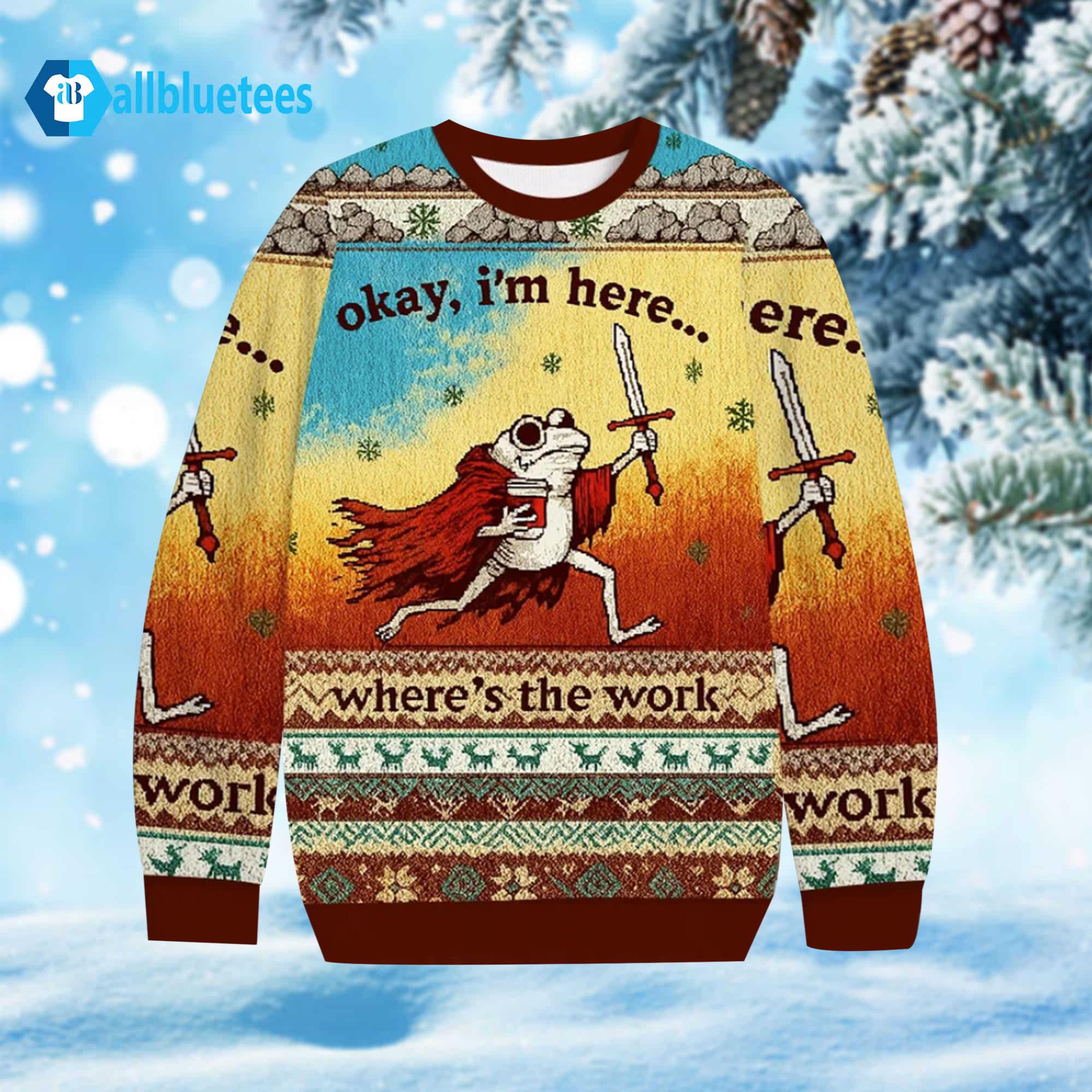 Frog Okay I’m Here Where’s The Work Ugly Christmas Sweater Frog Okay I’m Here Where’s The Work Ugly Christmas Sweater