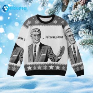 Pipe Down Dipshit Christmas Ugly Sweater