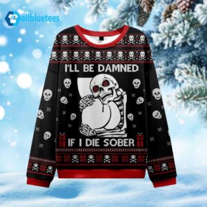 Skeleton I’ll Be Damned If I Die Sober Ugly Christmas Sweater