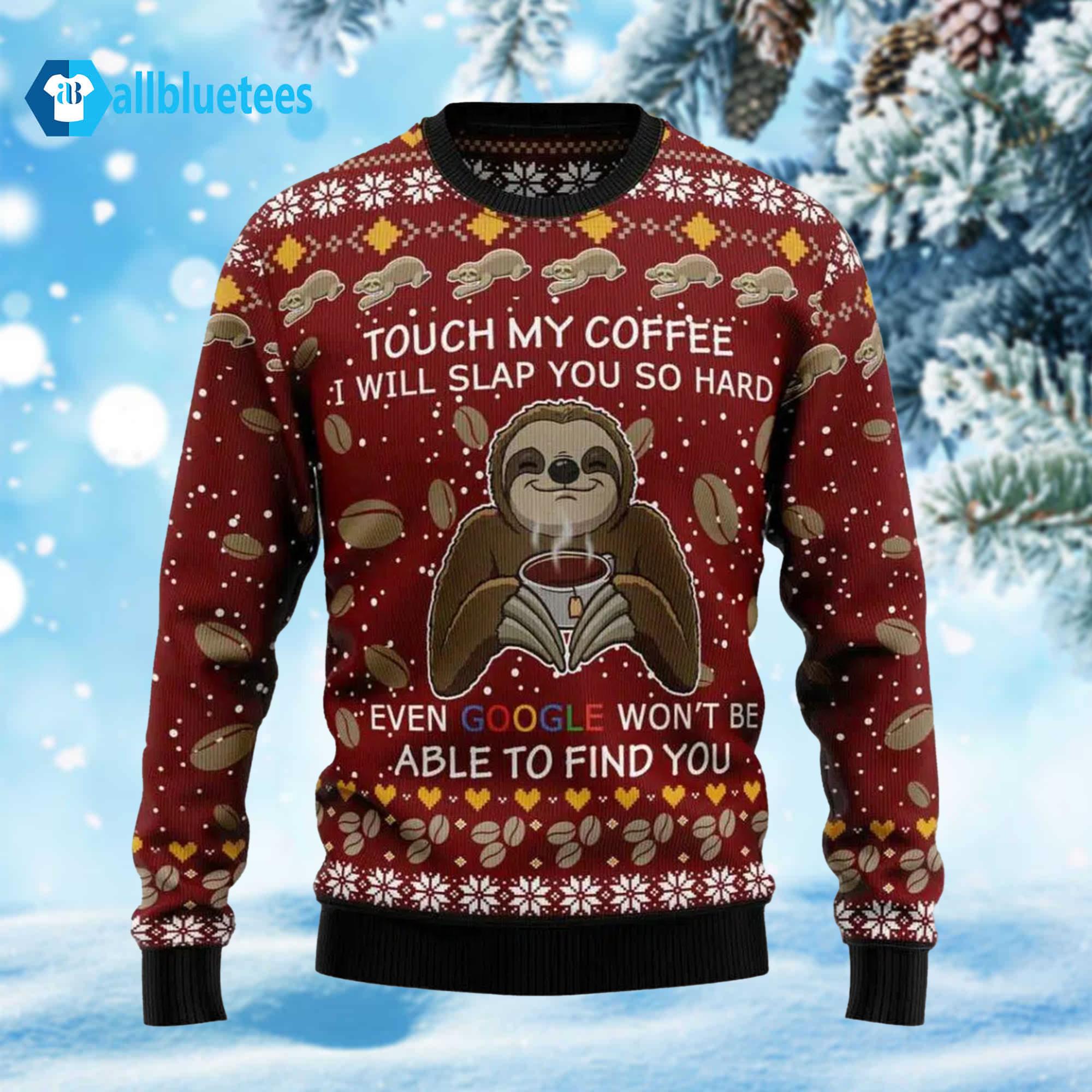 Sloth Touch My Coffee I Will Slap You So Hard Ugly Christmas Sweater Sloth Touch My Coffee I Will Slap You So Hard Ugly Christmas Sweater