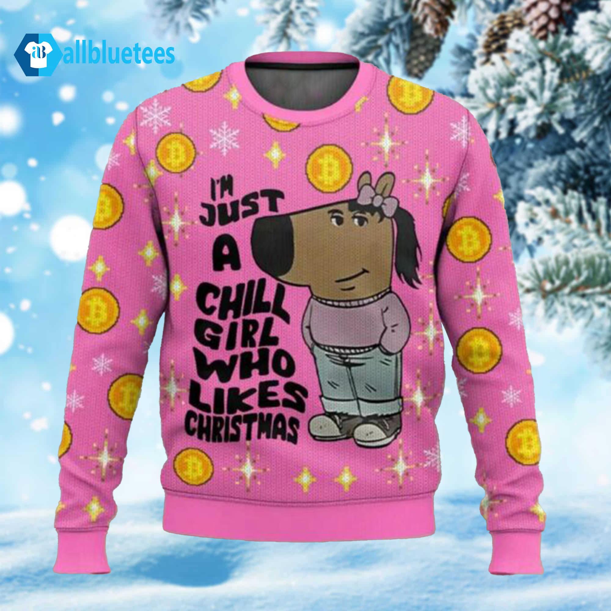 I’m Just A Chill Girl Who Likes Christmas Meme Ugly Sweater I’m Just A Chill Girl Who Likes Christmas Meme Ugly Sweater