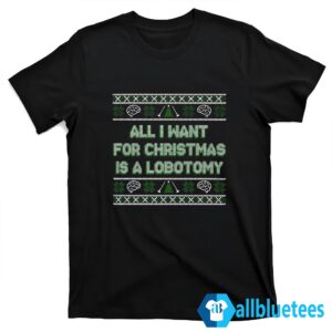 All I Want For Christmas Is A Lobotomy Sweater T shirt black.jpg