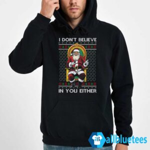 I Dont Believe In You Either Santa Sweater Hoodie Black hoodie new.jpg