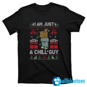 I Am Just A Chill Guy Christmas Sweater T shirt black.jpg