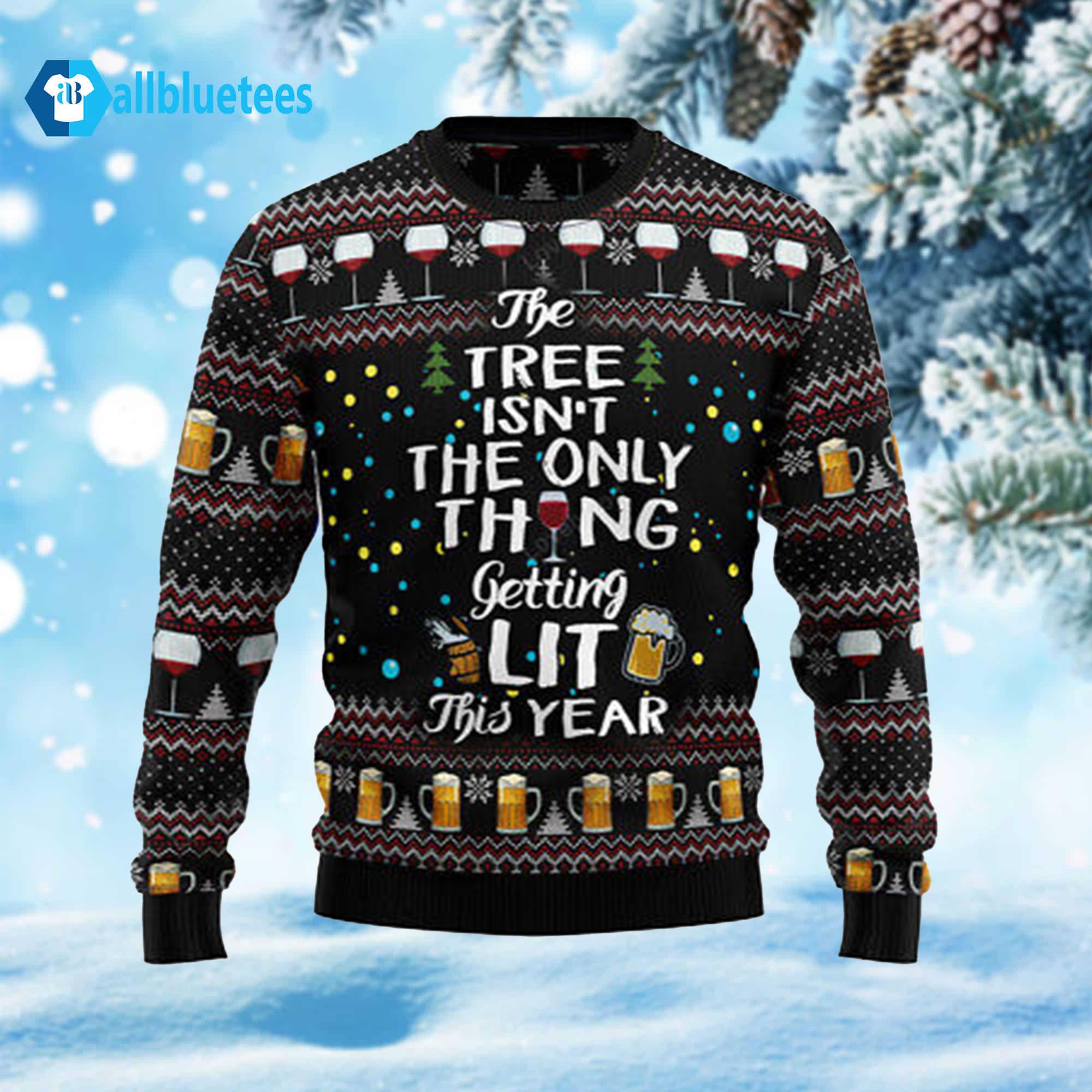 The Tree Isn’t The Only Thing Getting Lit Ugly Christmas Sweater The Tree Isn’t The Only Thing Getting Lit Ugly Christmas Sweater