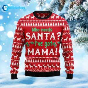 Who Need Santa I’ve Got Mama Ugly Christmas Sweater
