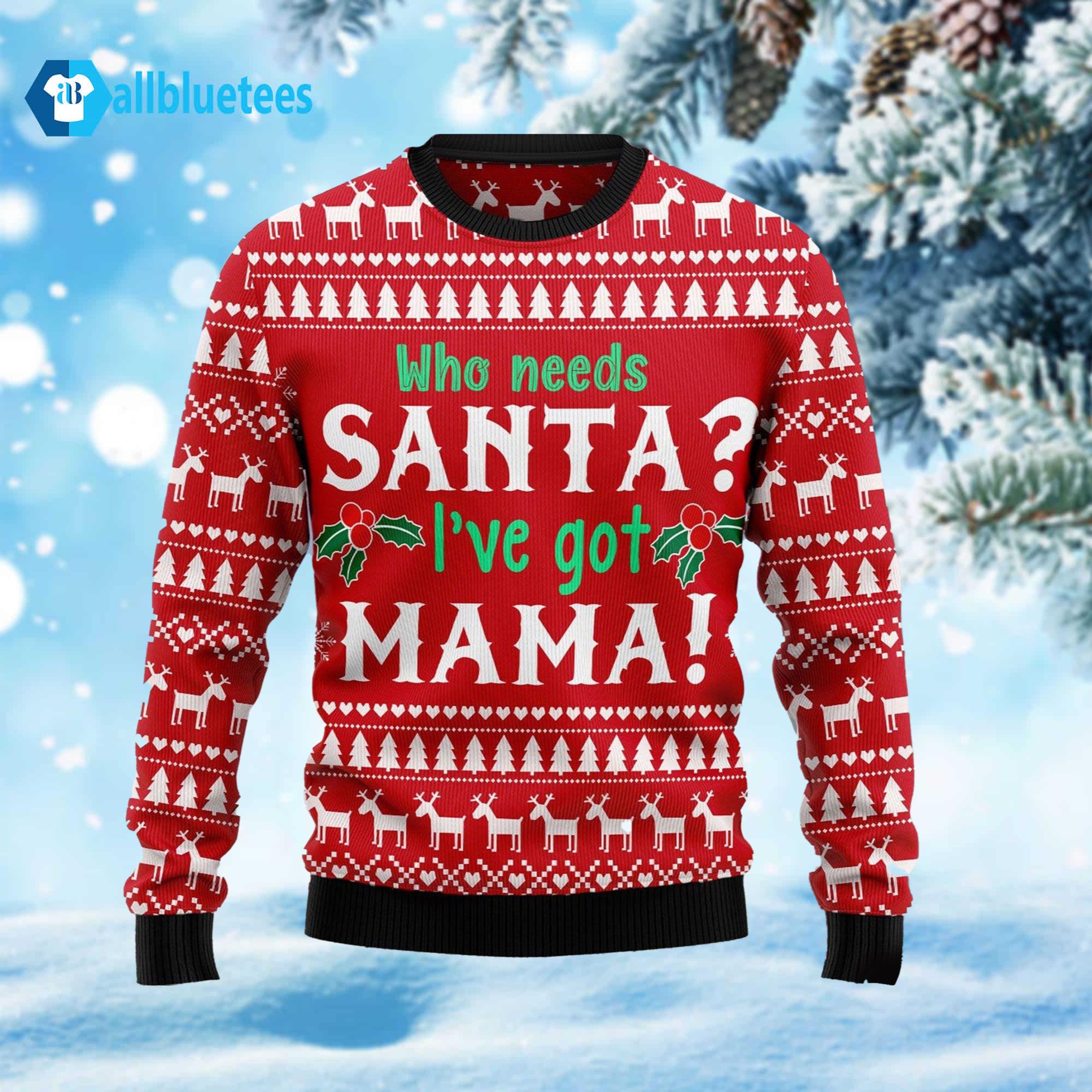 Who Need Santa I’ve Got Mama Ugly Christmas Sweater Who Need Santa I’ve Got Mama Ugly Christmas Sweater