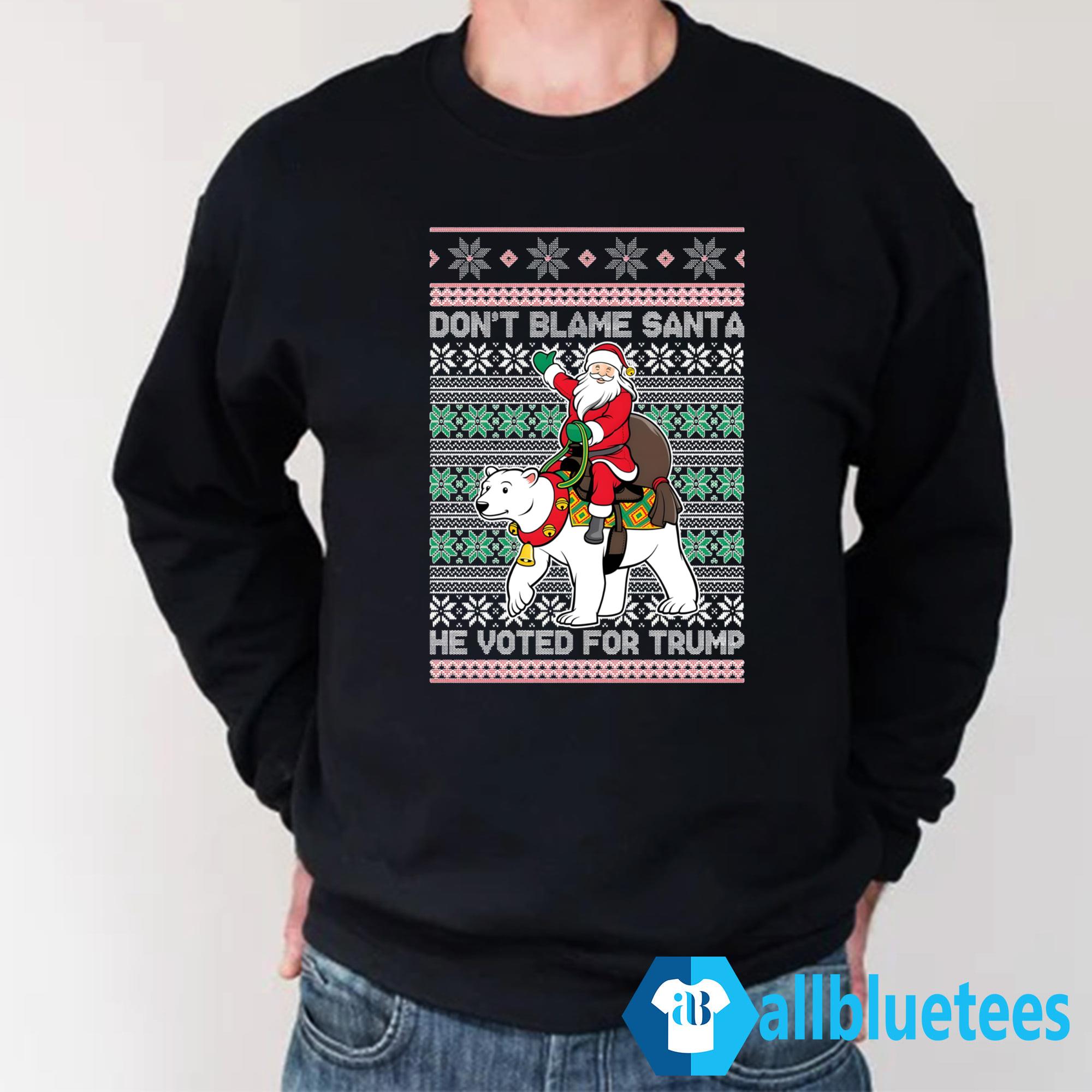 Don’t Blame Santa He Voted For Trump Ugly Christmas Sweater Don’t Blame Santa He Voted For Trump Ugly Christmas Sweater