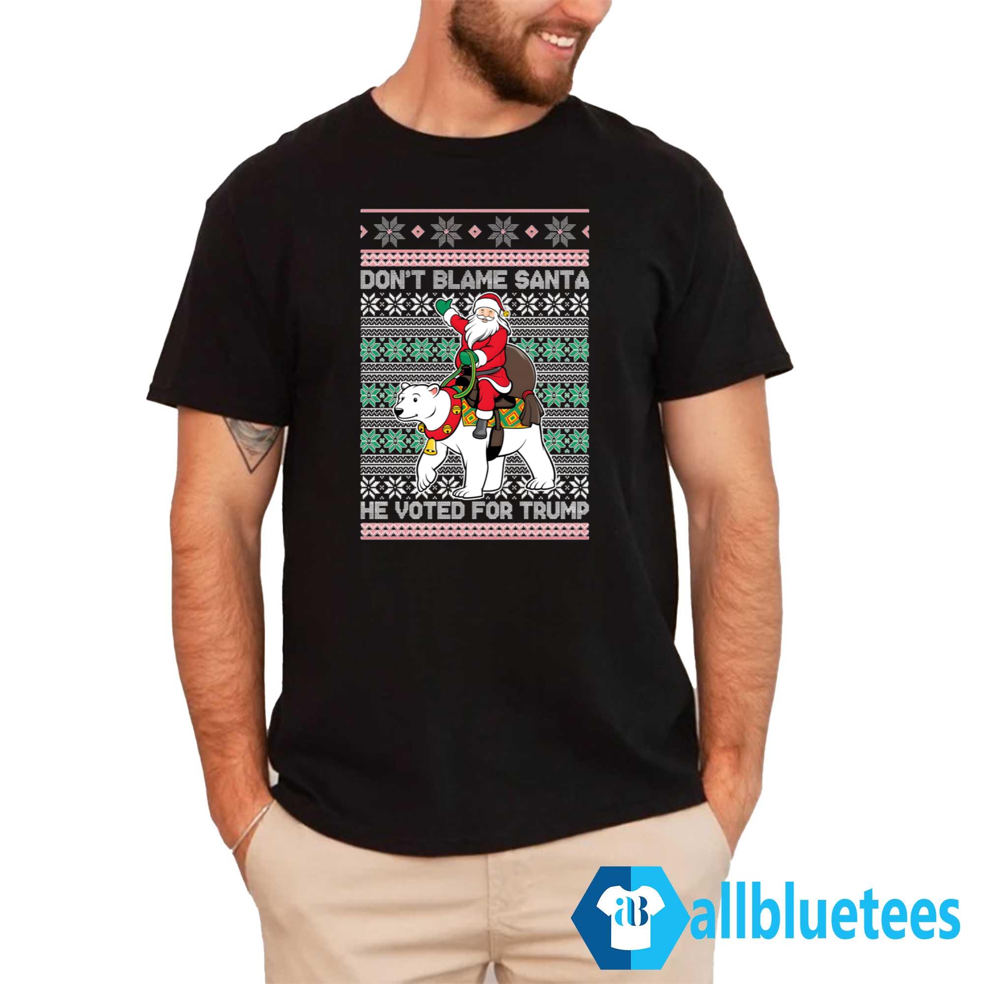 Don’t Blame Santa He Voted For Trump Ugly Christmas Sweater Don’t Blame Santa He Voted For Trump Ugly Christmas Sweater