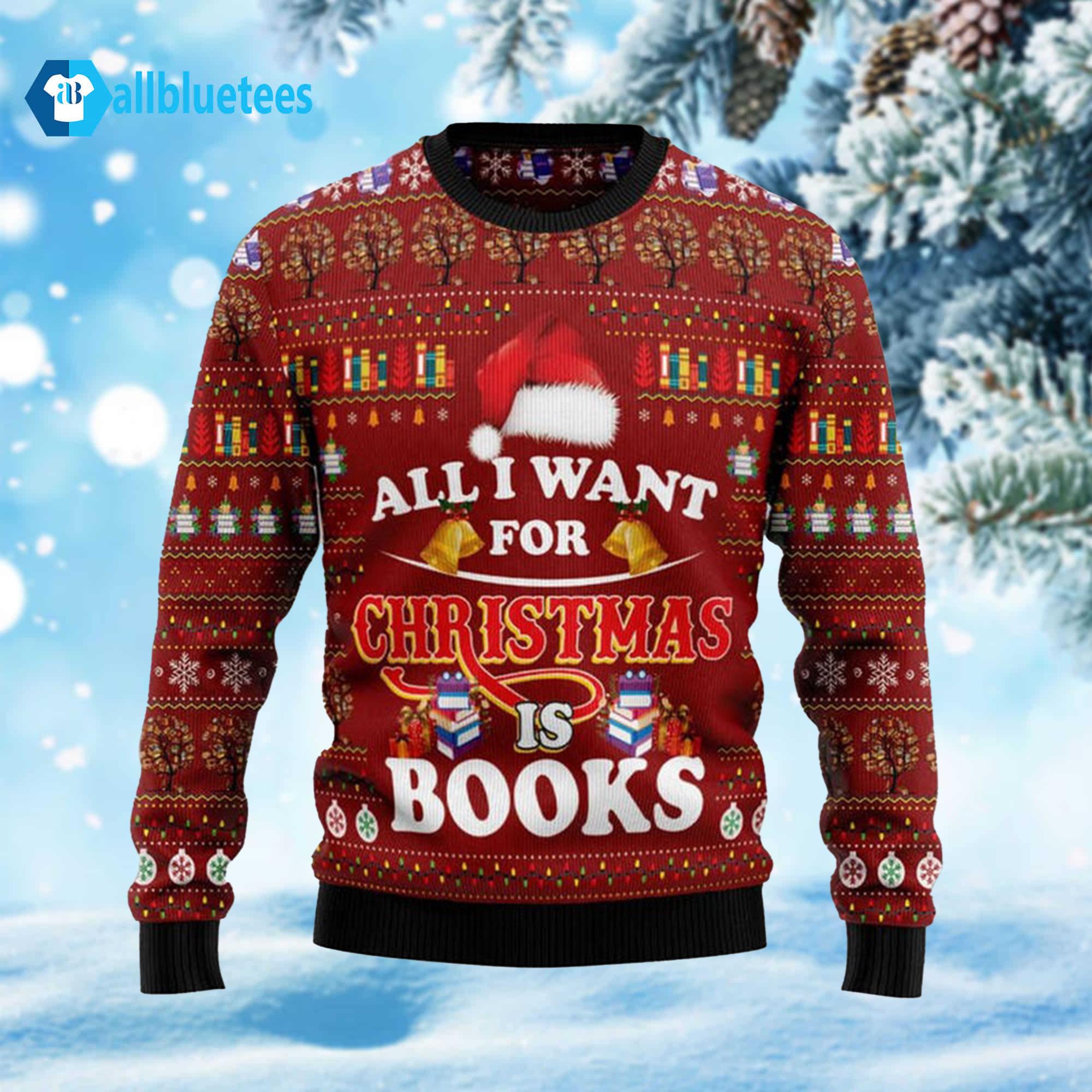 All I Want For Christmas Is Books Ugly Christmas Sweater All I Want For Christmas Is Books Ugly Christmas Sweater