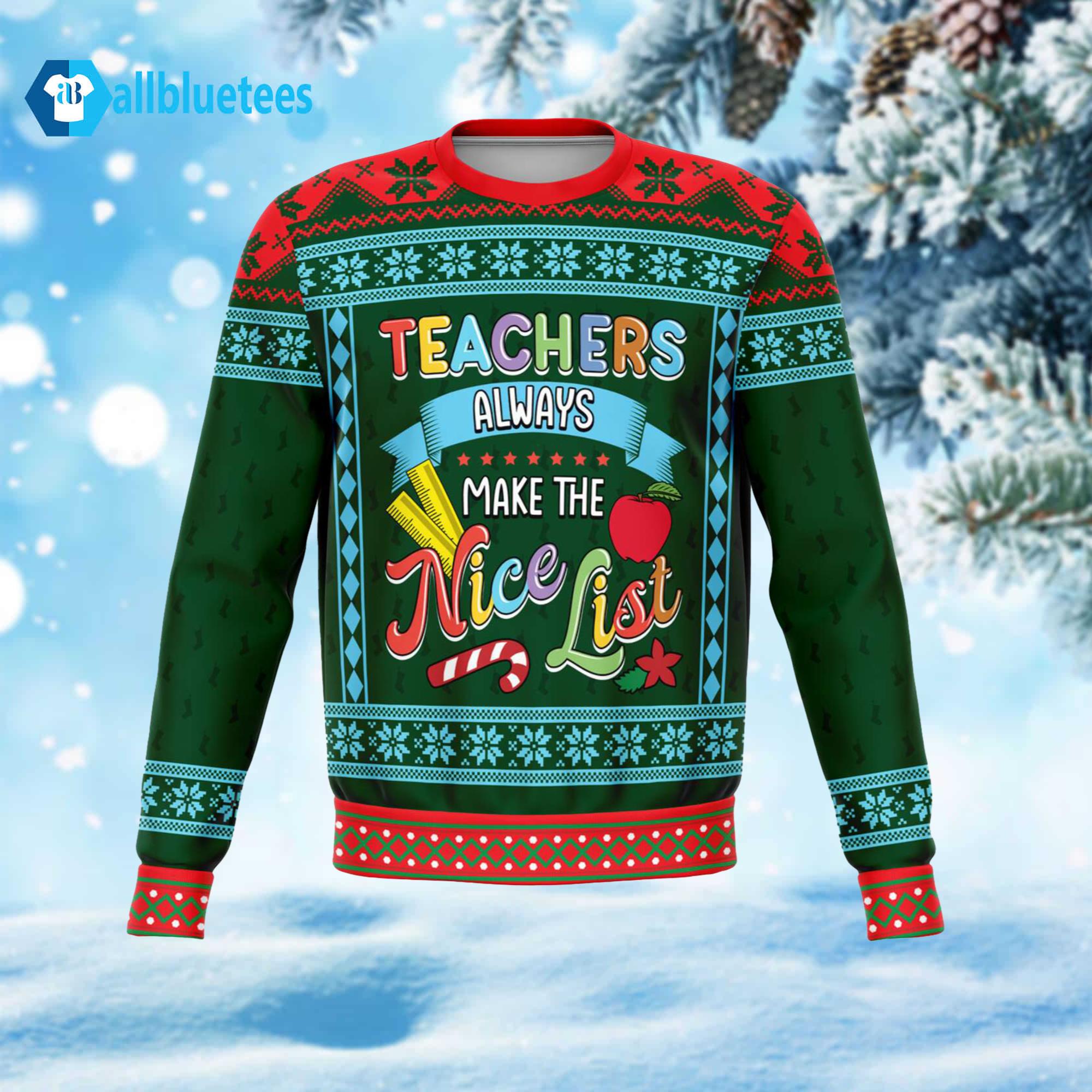 Teachers Always Make The Nice List Ugly Christmas Sweater Teachers Always Make The Nice List Ugly Christmas Sweater