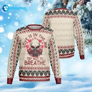 Love Is In The Air Try Not To Breathe Ugly Christmas Sweater