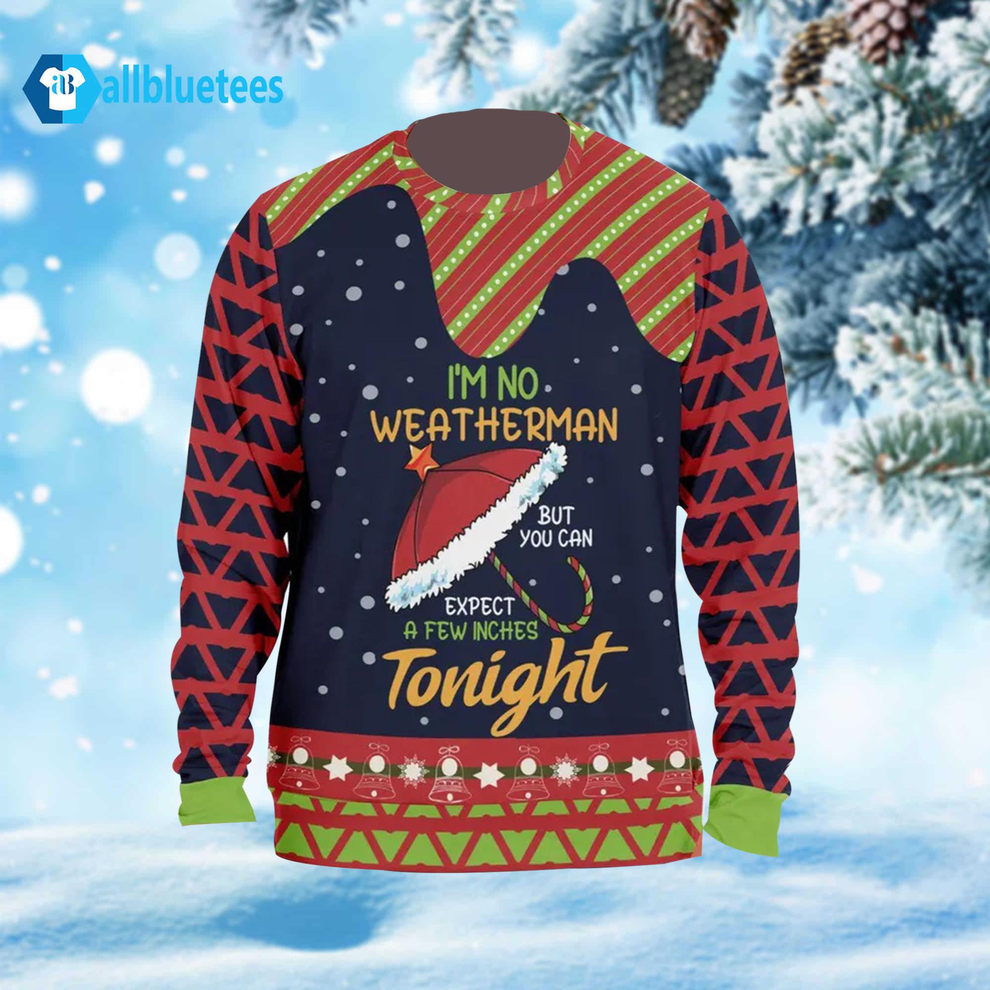 I’m No Weatherman But Expect A Few Inches Tonight Ugly Christmas Sweater I’m No Weatherman But Expect A Few Inches Tonight Ugly Christmas Sweater