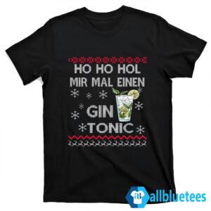 Ho Ho Hol Mir Mal Einen Gin Tonic Christmas Sweater T shirt black.jpg