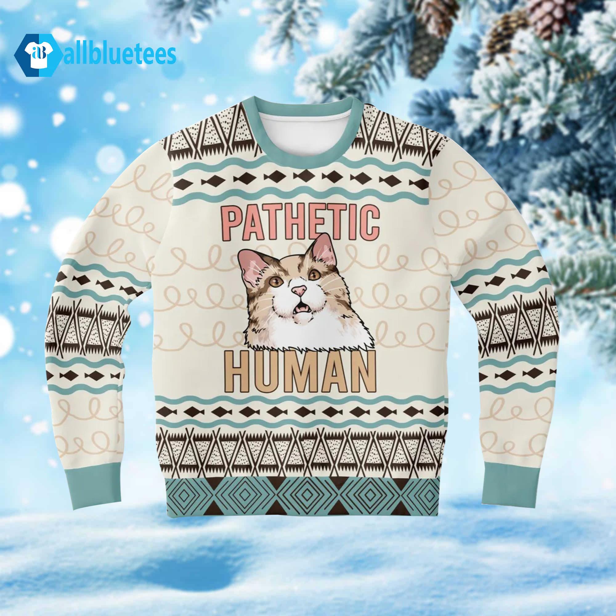 Cat Pathetic Human Ugly Christmas Sweater Cat Pathetic Human Ugly Christmas Sweater