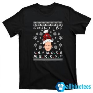 Chandler Could I Be Any More Merry Christmas Sweater T shirt black.jpg