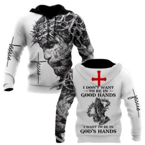 I Don’t Want To Be In Gods Hands God 3D Hoodie For Man And Women, Jesus Printed 3D Hoodie