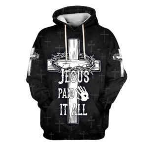 Jesus Paid It All Hoodie The Cross And Crown 3D Hoodies Jesus Hoodie Men & Women, God 3D Printed Hoodie, Christian Apparel Hoodies
